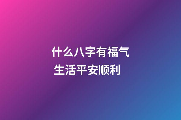 什么八字有福气 生活平安顺利